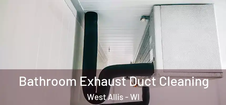  Bathroom Exhaust Duct Cleaning West Allis - WI