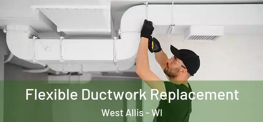  Flexible Ductwork Replacement West Allis - WI
