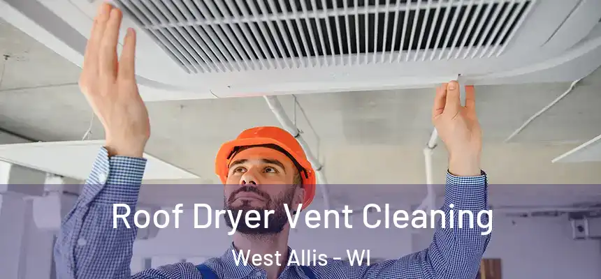  Roof Dryer Vent Cleaning West Allis - WI